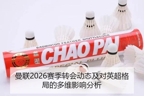 曼联2026赛季转会动态及对英超格局的多维影响分析